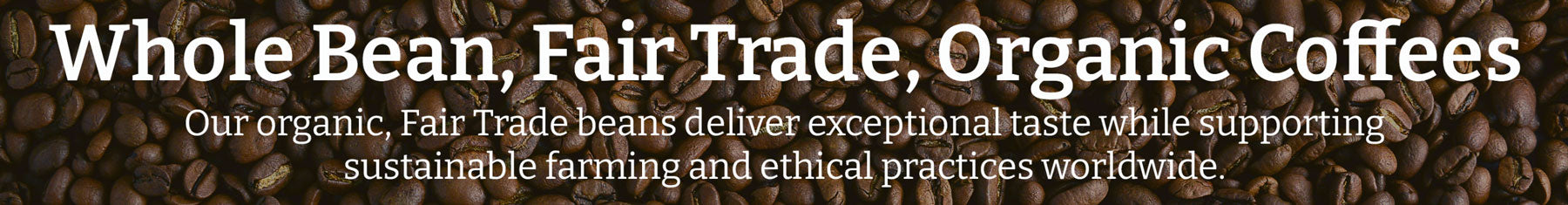 Text overlay on a background of whole coffee beans with 'Whole Bean, Fair Trade, Organic Coffees' text.